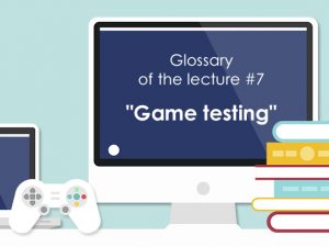 Glossary of the Lecture 7 «Game testing» for the «Fundamentals of Software Testing» course