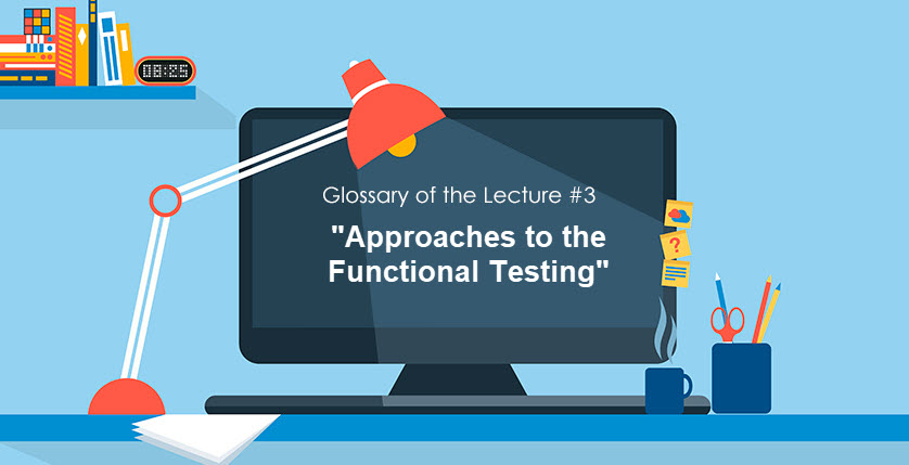 Glossary of the Lecture 3 «Approaches to the Functional Testing» for the course «Fundamentals of Software Testing» course