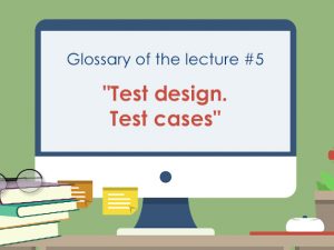 Glossary of the Lecture 5 «Test design. Test cases» for the «Fundamentals of Software Testing» course