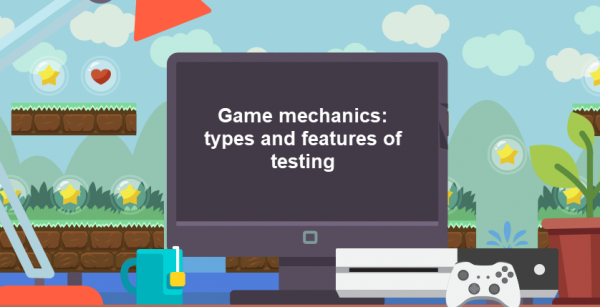 Game Mechanics: Types And Features Of Testing.