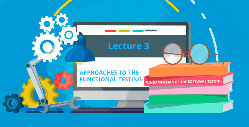 Lecture 3 «Approaches to the Functional Testing» materials of the «Fundamentals of the Software Testing» course