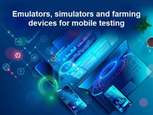 Emulators, simulators and farming devices for mobile testing