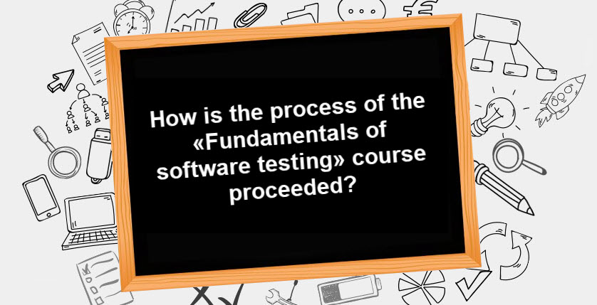 How is the process of the «‎Fundamentals of software testing» course proceeded?