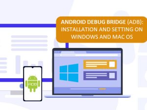 Android Debug Bridge (ADB) guide:installation and setting on Windows and mac OS