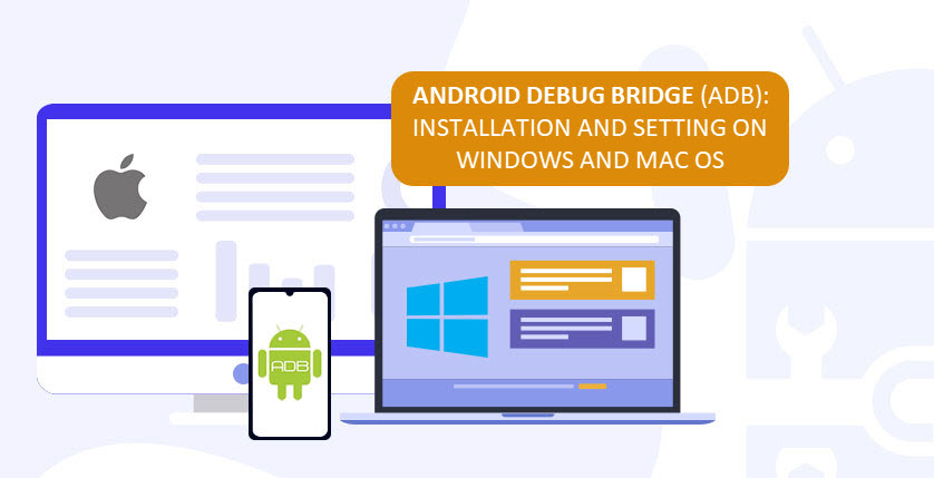 Android Debug Bridge (ADB) guide:installation and setting on Windows and mac OS