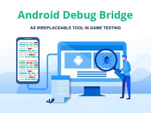 Android Debug Bridge as irreplaceable tool in game testing